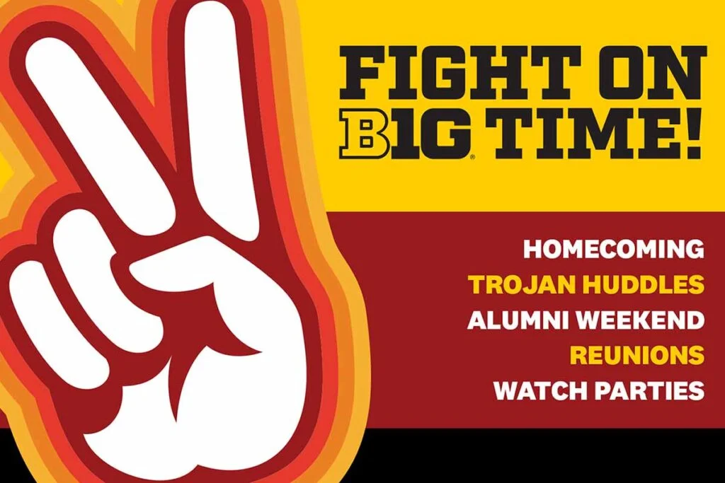 a hand with the index and middle fingers extended and the words Fight On Big Time!, with the word Big incorporating the Big 10 Conference logo, and a list of events scheduled around football games: Homecoming, Trojan Huddles, Alumni Weekend, Reunions, Watch Parties